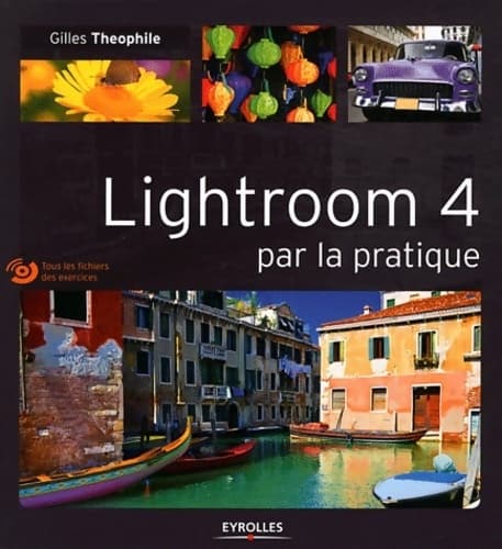 Lightroom 4 par la pratique. Tous les fichiers des exercices - Gilles Theophile